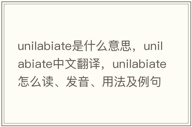 unilabiate是什么意思，unilabiate中文翻譯，unilabiate怎么讀、發(fā)音、用法及例句