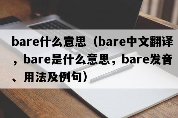 bare什么意思（bare中文翻譯，bare是什么意思，bare發(fā)音、用法及例句）