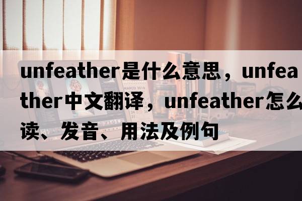 unfeather是什么意思，unfeather中文翻譯，unfeather怎么讀、發(fā)音、用法及例句