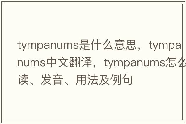tympanums是什么意思，tympanums中文翻譯，tympanums怎么讀、發(fā)音、用法及例句