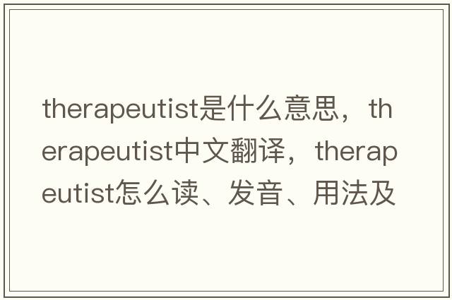 therapeutist是什么意思，therapeutist中文翻譯，therapeutist怎么讀、發(fā)音、用法及例句
