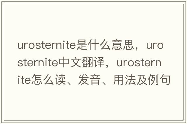 urosternite是什么意思，urosternite中文翻譯，urosternite怎么讀、發(fā)音、用法及例句