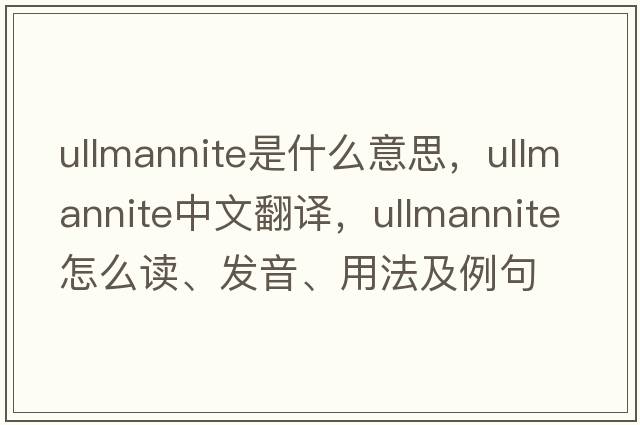 ullmannite是什么意思，ullmannite中文翻譯，ullmannite怎么讀、發(fā)音、用法及例句