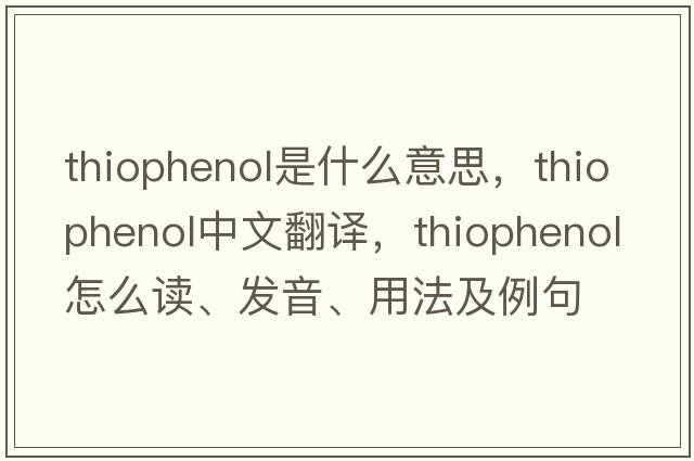 thiophenol是什么意思，thiophenol中文翻譯，thiophenol怎么讀、發(fā)音、用法及例句