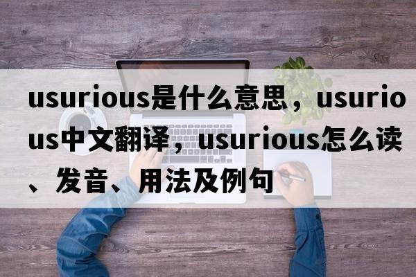 usurious是什么意思，usurious中文翻譯，usurious怎么讀、發(fā)音、用法及例句