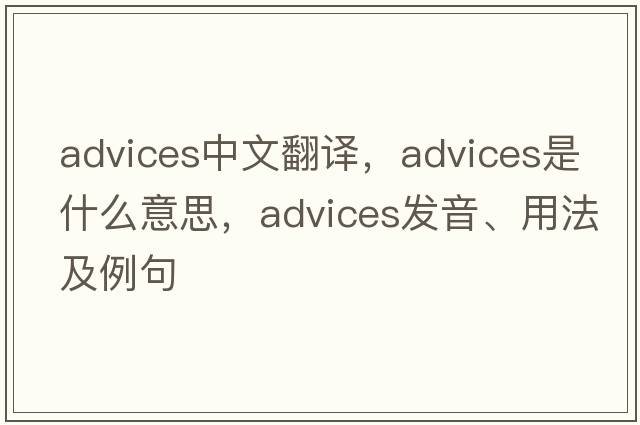 advices中文翻譯，advices是什么意思，advices發(fā)音、用法及例句