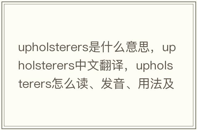 upholsterers是什么意思，upholsterers中文翻譯，upholsterers怎么讀、發(fā)音、用法及例句