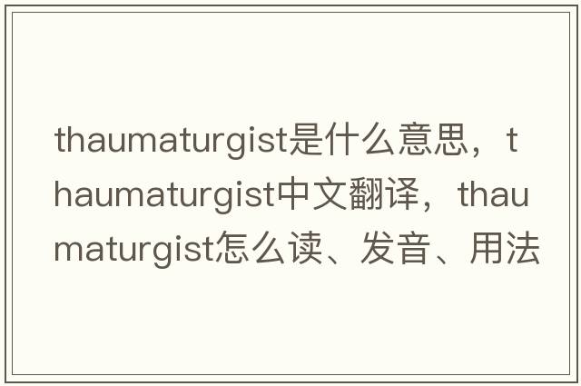 thaumaturgist是什么意思，thaumaturgist中文翻譯，thaumaturgist怎么讀、發(fā)音、用法及例句