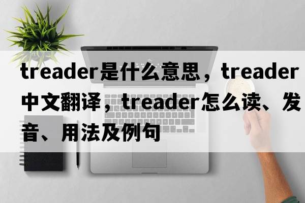 treader是什么意思，treader中文翻譯，treader怎么讀、發(fā)音、用法及例句