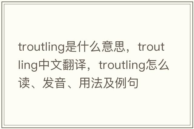 troutling是什么意思，troutling中文翻譯，troutling怎么讀、發(fā)音、用法及例句