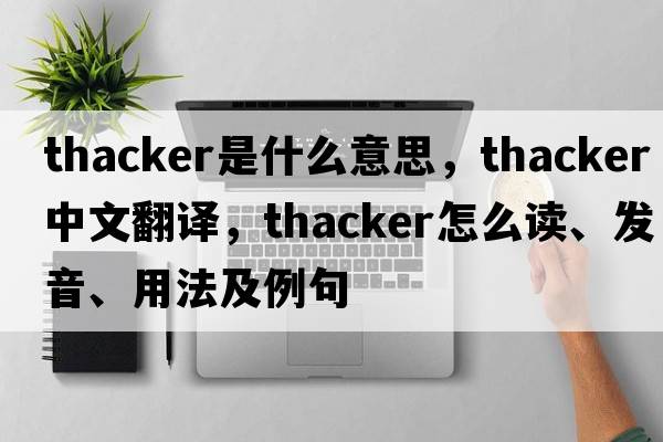 Thacker是什么意思，Thacker中文翻譯，Thacker怎么讀、發(fā)音、用法及例句