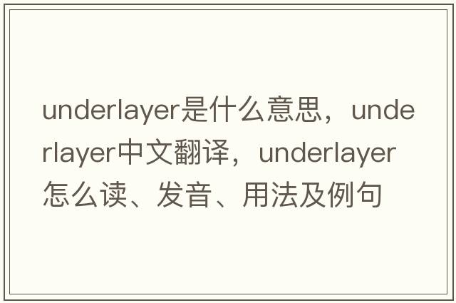 underlayer是什么意思，underlayer中文翻譯，underlayer怎么讀、發(fā)音、用法及例句