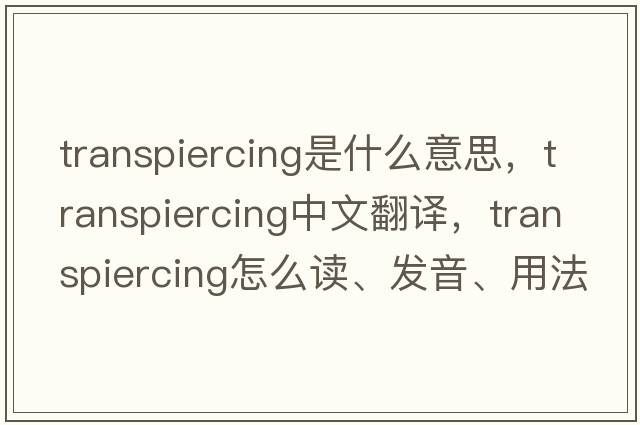 transpiercing是什么意思，transpiercing中文翻譯，transpiercing怎么讀、發(fā)音、用法及例句
