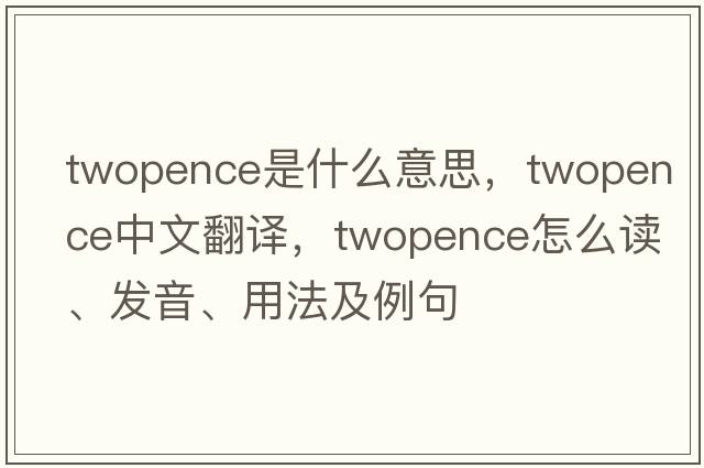 twopence是什么意思，twopence中文翻譯，twopence怎么讀、發(fā)音、用法及例句