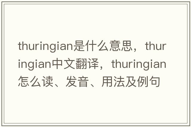 thuringian是什么意思，thuringian中文翻譯，thuringian怎么讀、發(fā)音、用法及例句