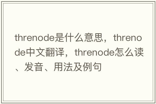 threnode是什么意思，threnode中文翻譯，threnode怎么讀、發(fā)音、用法及例句