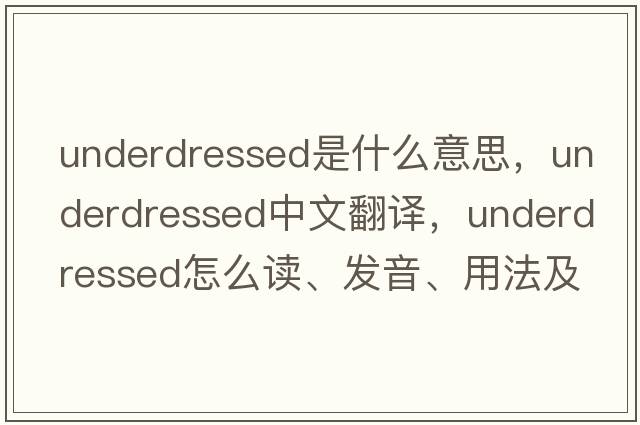 underdressed是什么意思，underdressed中文翻譯，underdressed怎么讀、發(fā)音、用法及例句