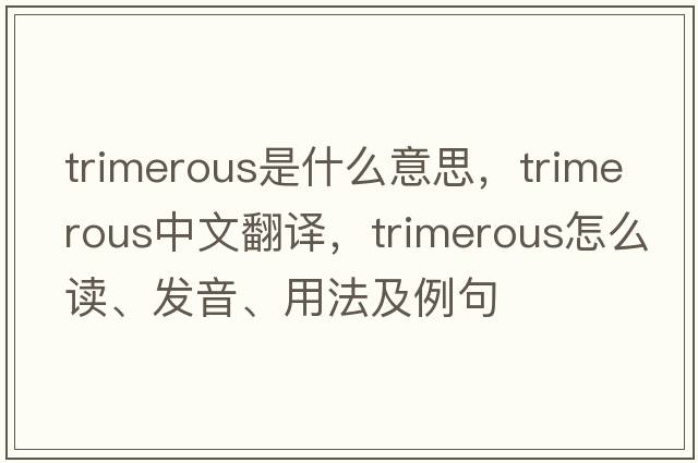 trimerous是什么意思，trimerous中文翻譯，trimerous怎么讀、發(fā)音、用法及例句