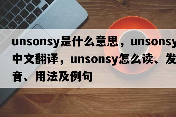 unsonsy是什么意思，unsonsy中文翻譯，unsonsy怎么讀、發(fā)音、用法及例句