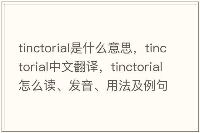 tinctorial是什么意思，tinctorial中文翻譯，tinctorial怎么讀、發(fā)音、用法及例句