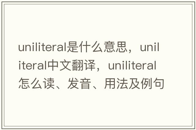 uniliteral是什么意思，uniliteral中文翻譯，uniliteral怎么讀、發(fā)音、用法及例句