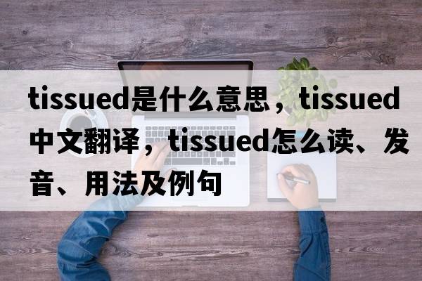 tissued是什么意思，tissued中文翻譯，tissued怎么讀、發(fā)音、用法及例句