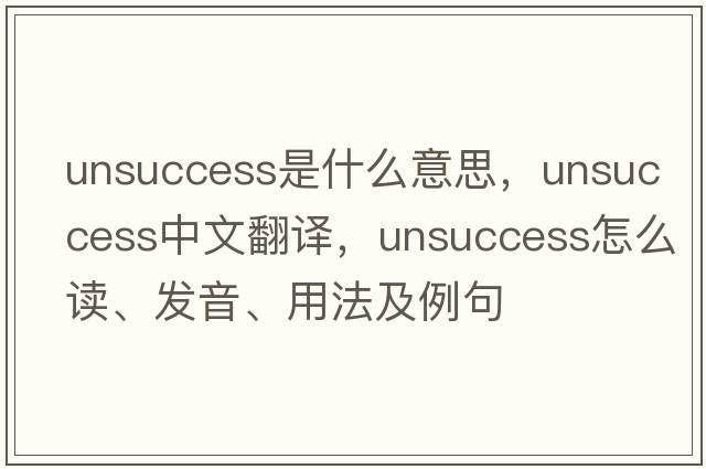 unsuccess是什么意思，unsuccess中文翻譯，unsuccess怎么讀、發(fā)音、用法及例句