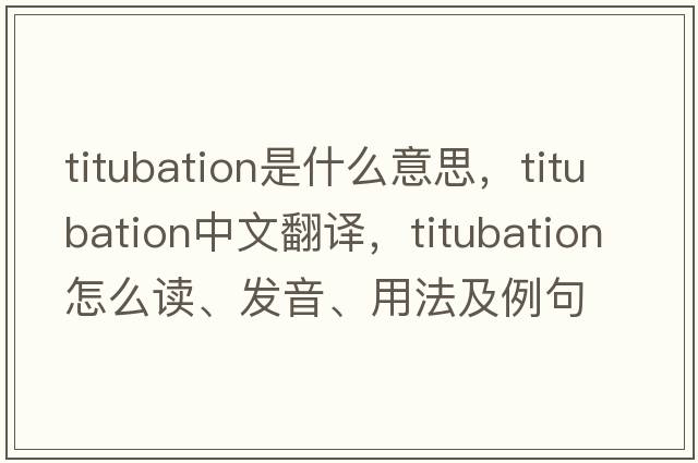 titubation是什么意思，titubation中文翻譯，titubation怎么讀、發(fā)音、用法及例句