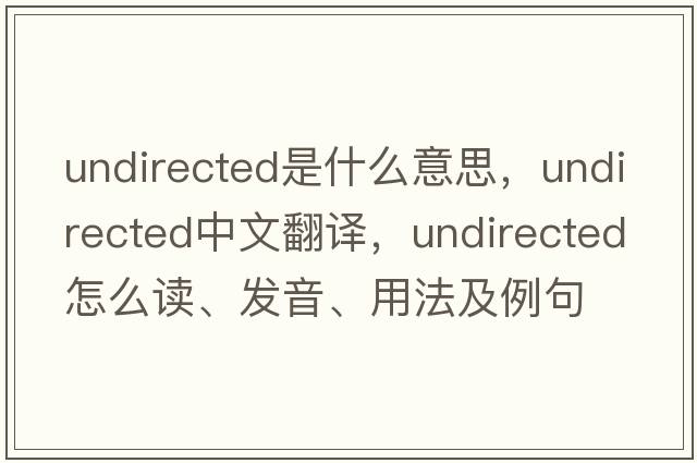 undirected是什么意思，undirected中文翻譯，undirected怎么讀、發(fā)音、用法及例句