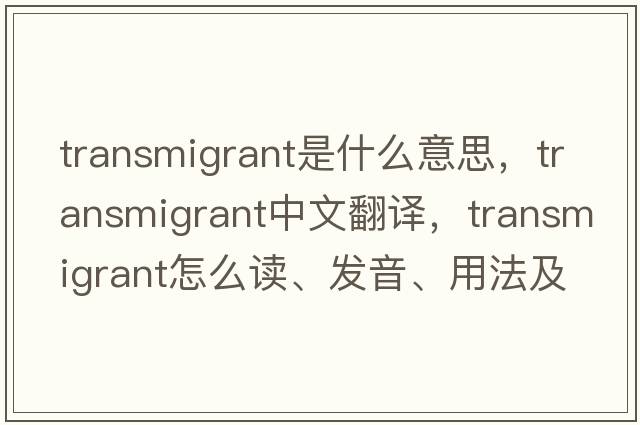 transmigrant是什么意思，transmigrant中文翻譯，transmigrant怎么讀、發(fā)音、用法及例句