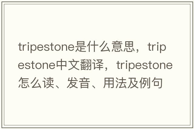 tripestone是什么意思，tripestone中文翻譯，tripestone怎么讀、發(fā)音、用法及例句