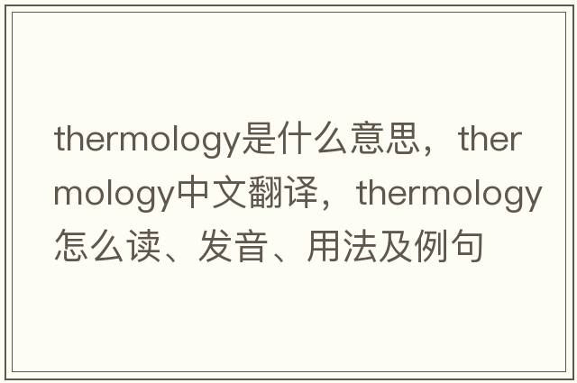 thermology是什么意思，thermology中文翻譯，thermology怎么讀、發(fā)音、用法及例句