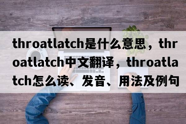 throatlatch是什么意思，throatlatch中文翻譯，throatlatch怎么讀、發(fā)音、用法及例句