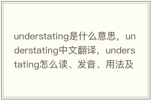 understating是什么意思，understating中文翻譯，understating怎么讀、發(fā)音、用法及例句