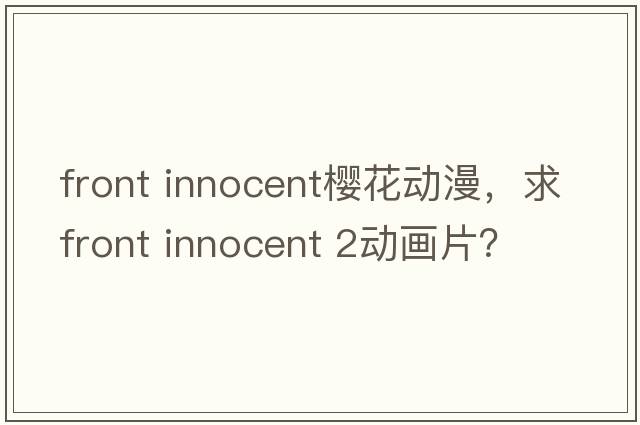 front innocent櫻花動漫，求Front Innocent 2動畫片？