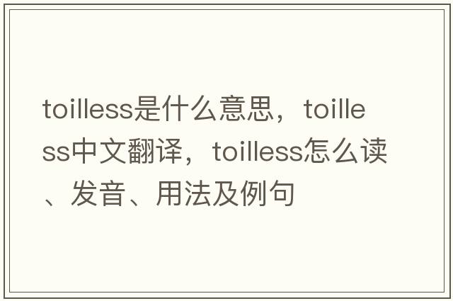 toilless是什么意思，toilless中文翻譯，toilless怎么讀、發(fā)音、用法及例句