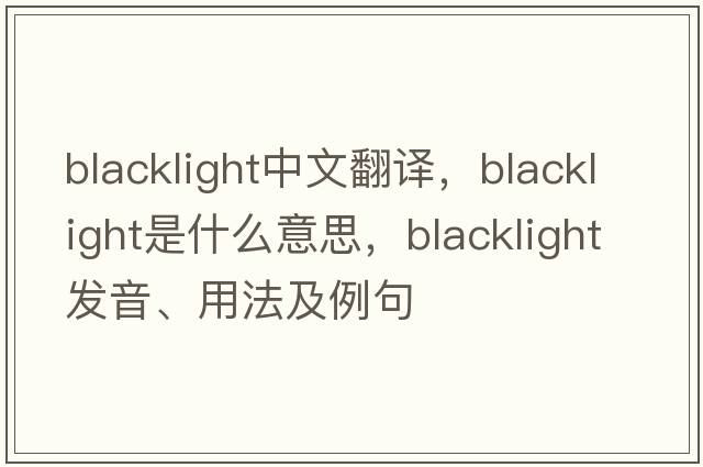 blacklight中文翻譯，blacklight是什么意思，blacklight發(fā)音、用法及例句