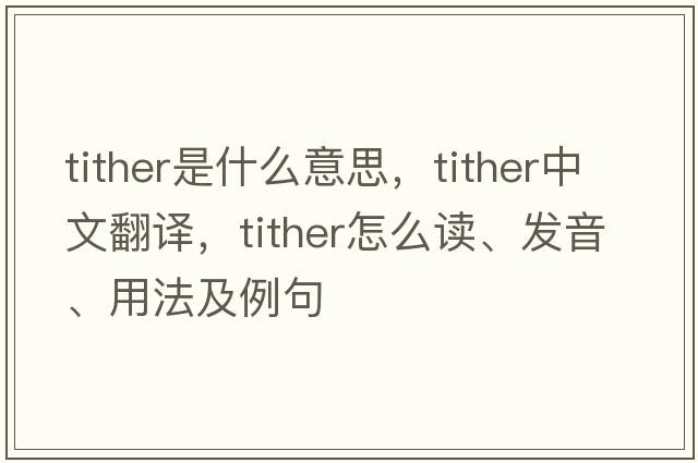 tither是什么意思，tither中文翻譯，tither怎么讀、發(fā)音、用法及例句