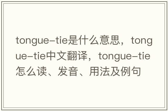 tongue-tie是什么意思，tongue-tie中文翻譯，tongue-tie怎么讀、發(fā)音、用法及例句