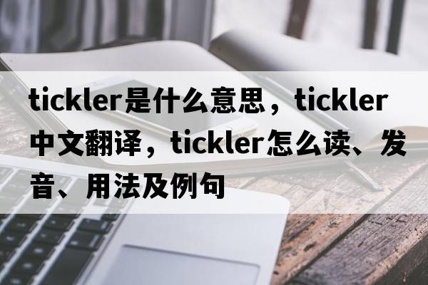 tickler是什么意思，tickler中文翻譯，tickler怎么讀、發(fā)音、用法及例句