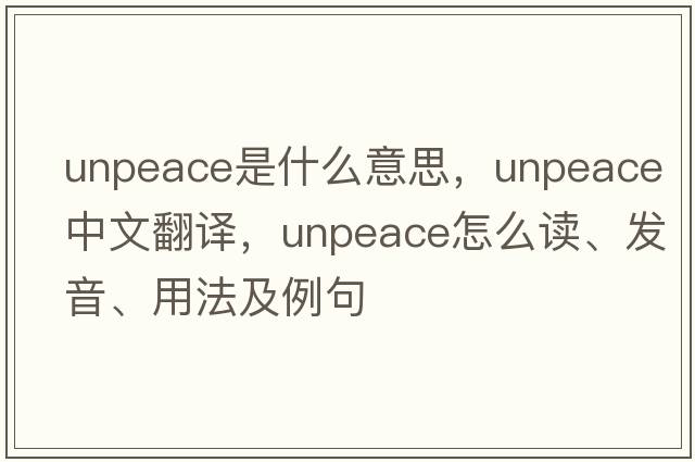 unpeace是什么意思，unpeace中文翻譯，unpeace怎么讀、發(fā)音、用法及例句