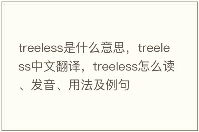 treeless是什么意思，treeless中文翻譯，treeless怎么讀、發(fā)音、用法及例句