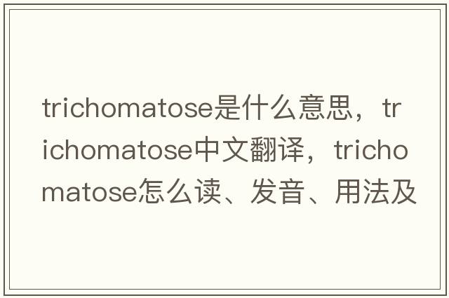 trichomatose是什么意思，trichomatose中文翻譯，trichomatose怎么讀、發(fā)音、用法及例句