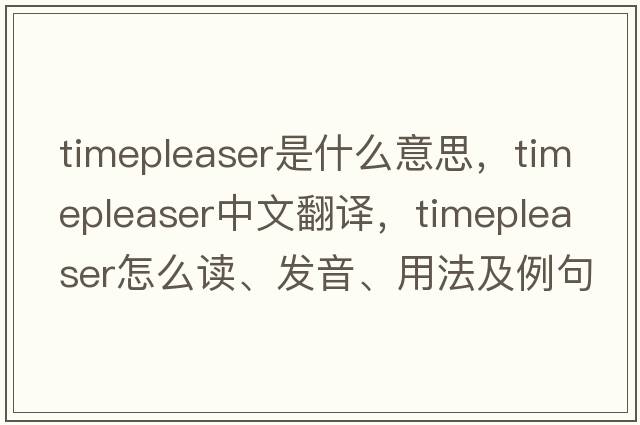 timepleaser是什么意思，timepleaser中文翻譯，timepleaser怎么讀、發(fā)音、用法及例句