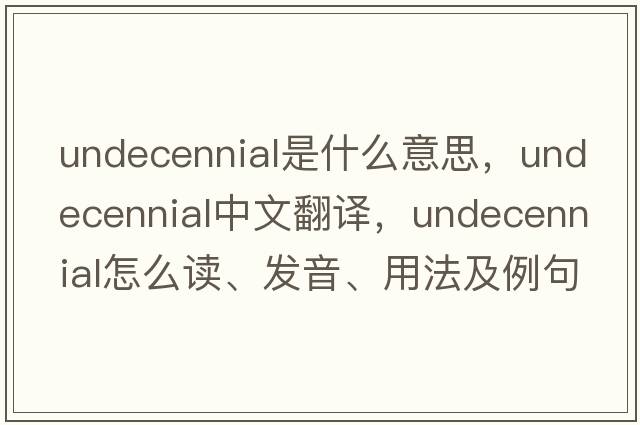 undecennial是什么意思，undecennial中文翻譯，undecennial怎么讀、發(fā)音、用法及例句