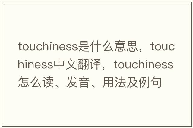 touchiness是什么意思，touchiness中文翻譯，touchiness怎么讀、發(fā)音、用法及例句