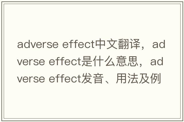 adverse effect中文翻譯，adverse effect是什么意思，adverse effect發(fā)音、用法及例句