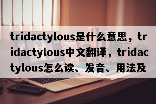 tridactylous是什么意思，tridactylous中文翻譯，tridactylous怎么讀、發(fā)音、用法及例句