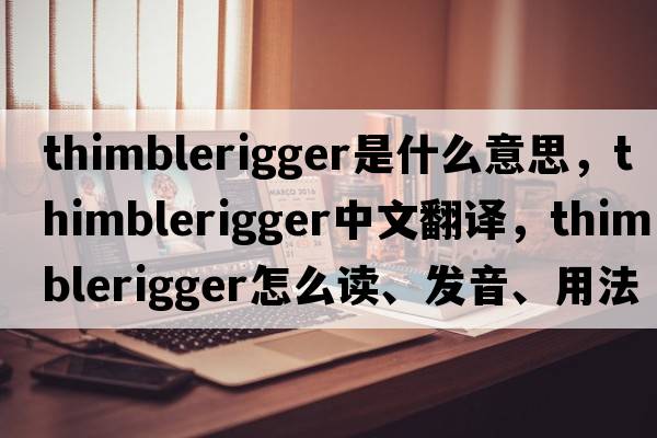 thimblerigger是什么意思，thimblerigger中文翻譯，thimblerigger怎么讀、發(fā)音、用法及例句