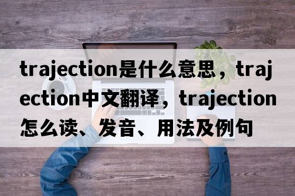 trajection是什么意思，trajection中文翻譯，trajection怎么讀、發(fā)音、用法及例句